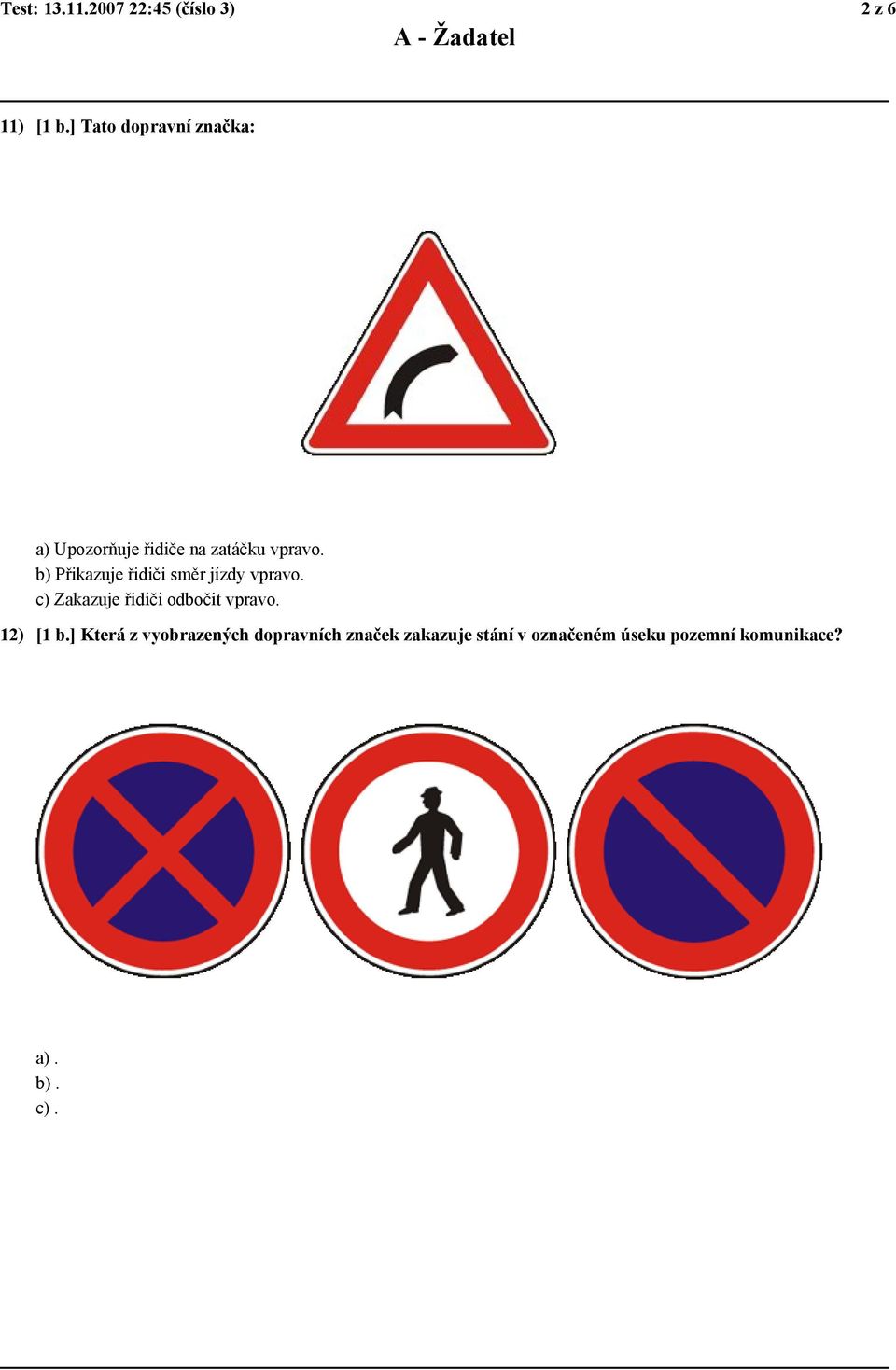b) Přikazuje řidiči směr jízdy vpravo. c) Zakazuje řidiči odbočit vpravo.