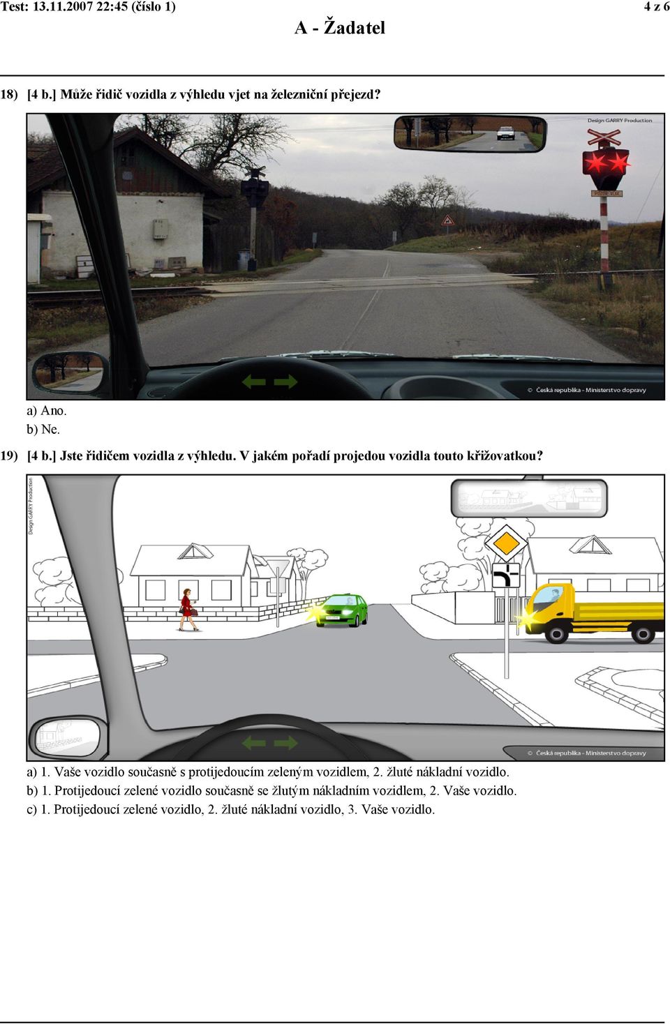 Vaše vozidlo současně s protijedoucím zeleným vozidlem, 2. žluté nákladní vozidlo. b) 1.