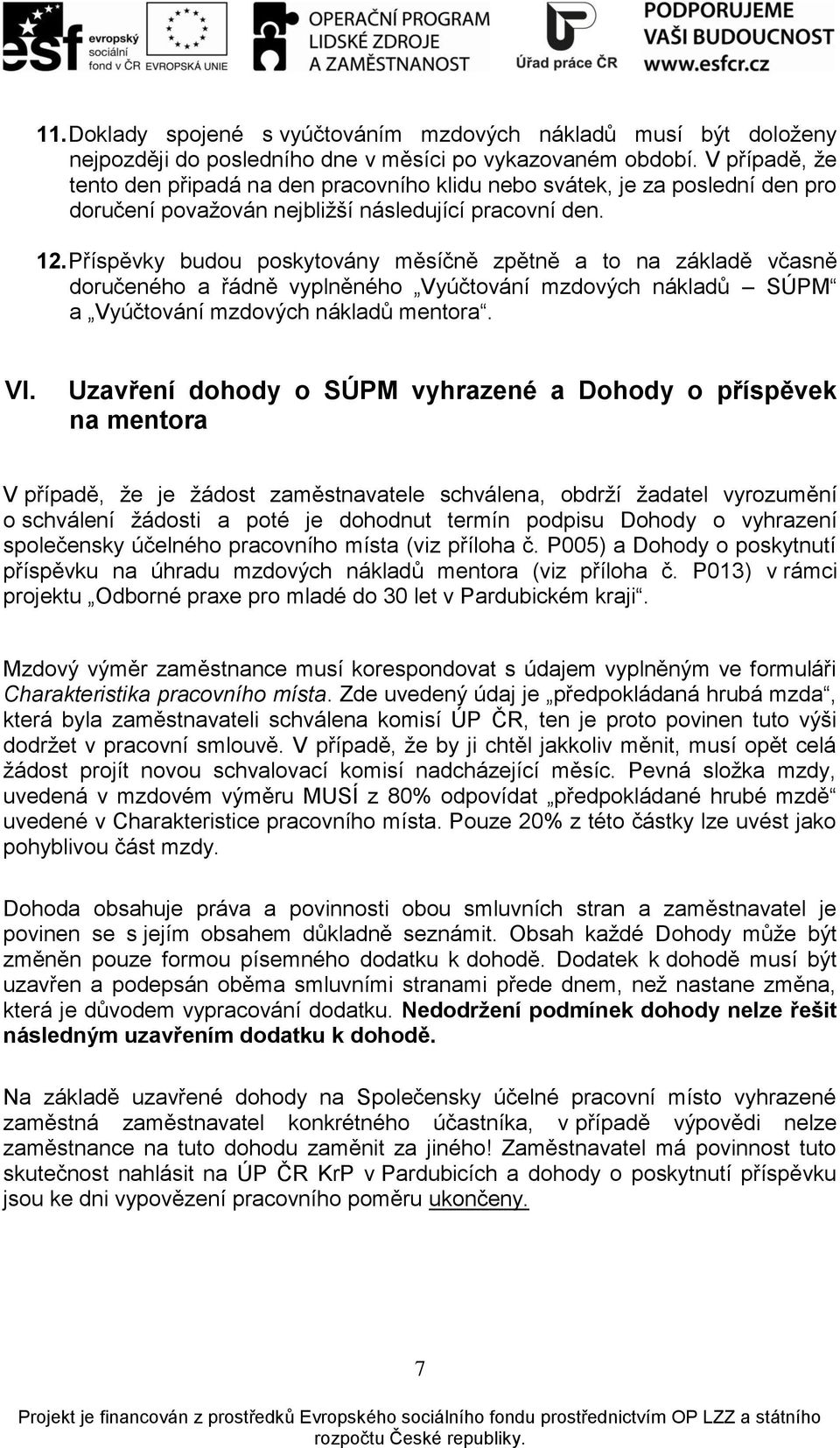 Příspěvky budou poskytovány měsíčně zpětně a to na základě včasně doručeného a řádně vyplněného Vyúčtování mzdových nákladů SÚPM a Vyúčtování mzdových nákladů mentora. VI.