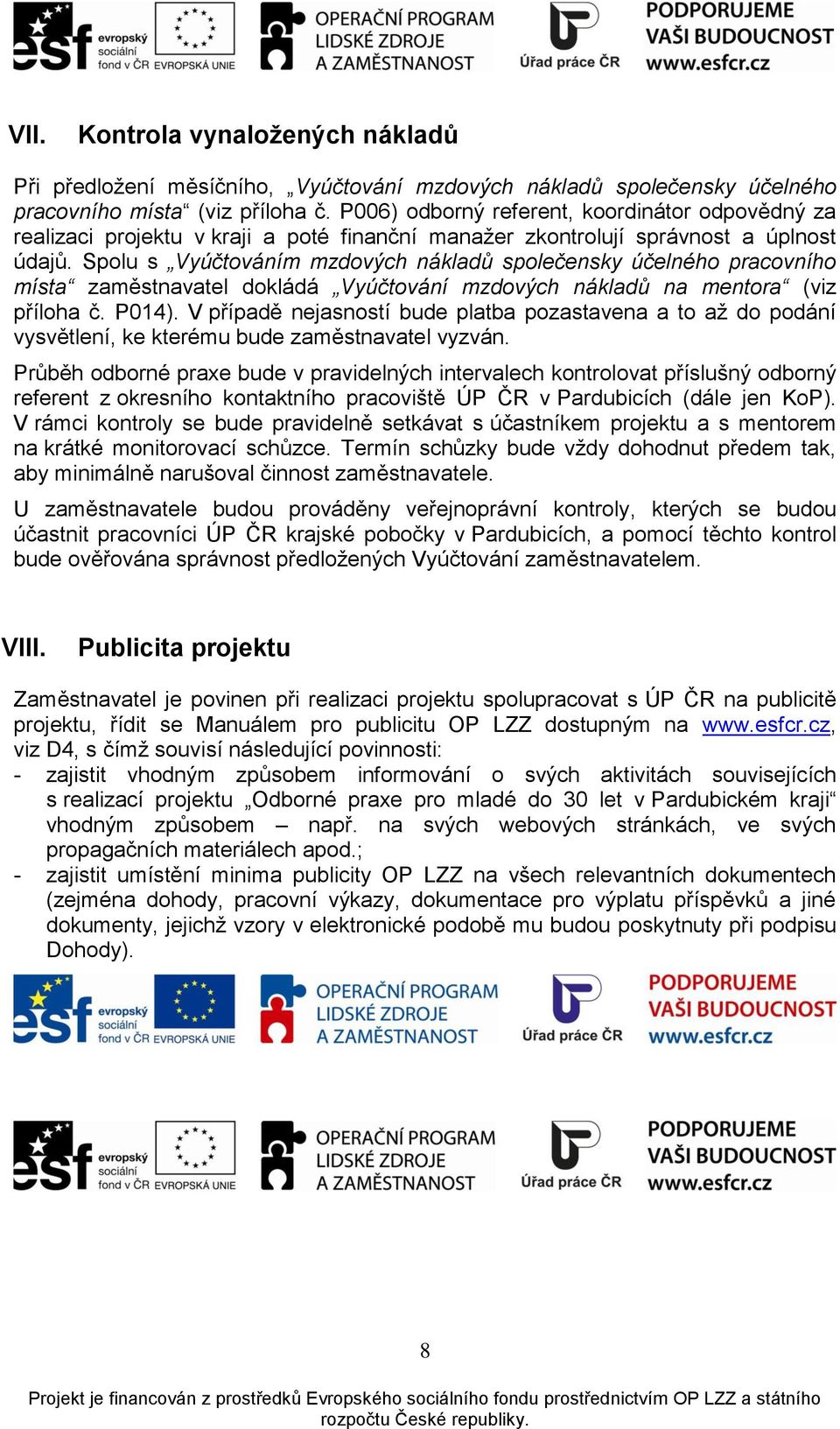 Spolu s Vyúčtováním mzdových nákladů společensky účelného pracovního místa zaměstnavatel dokládá Vyúčtování mzdových nákladů na mentora (viz příloha č. P014).