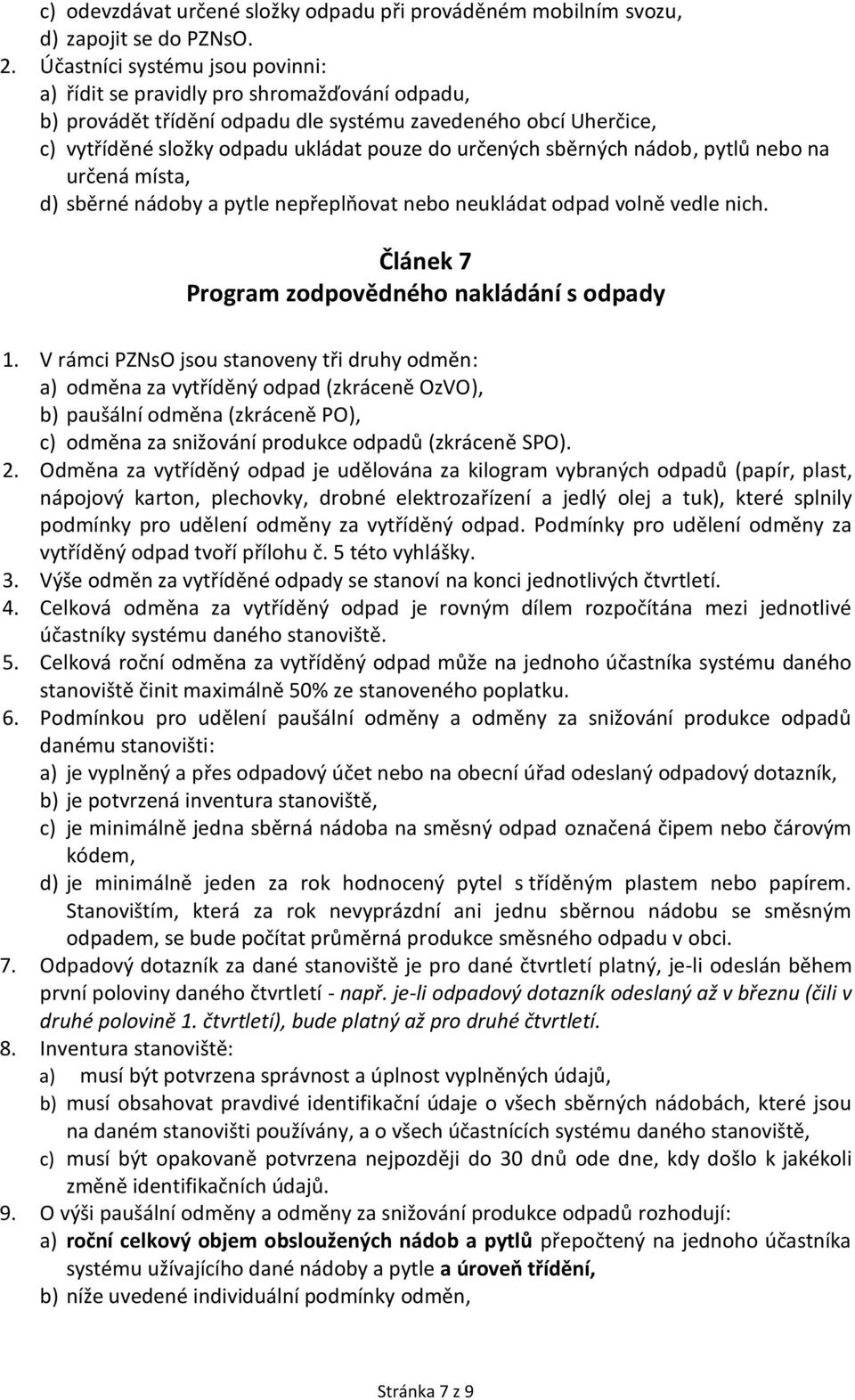 sběrných nádob, pytlů nebo na určená místa, d) sběrné nádoby a pytle nepřeplňovat nebo neukládat odpad volně vedle nich. Článek 7 Program zodpovědného nakládání s odpady 1.