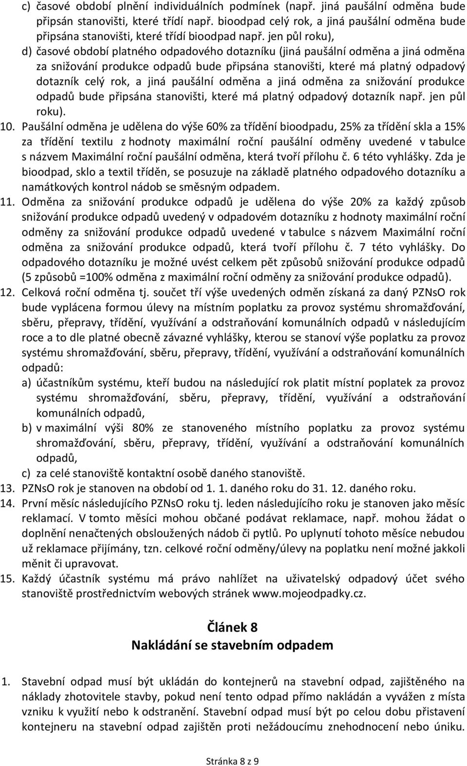 jen půl roku), d) časové období platného odpadového dotazníku (jiná paušální odměna a jiná odměna za snižování produkce odpadů bude připsána stanovišti, které má platný odpadový dotazník celý rok, a