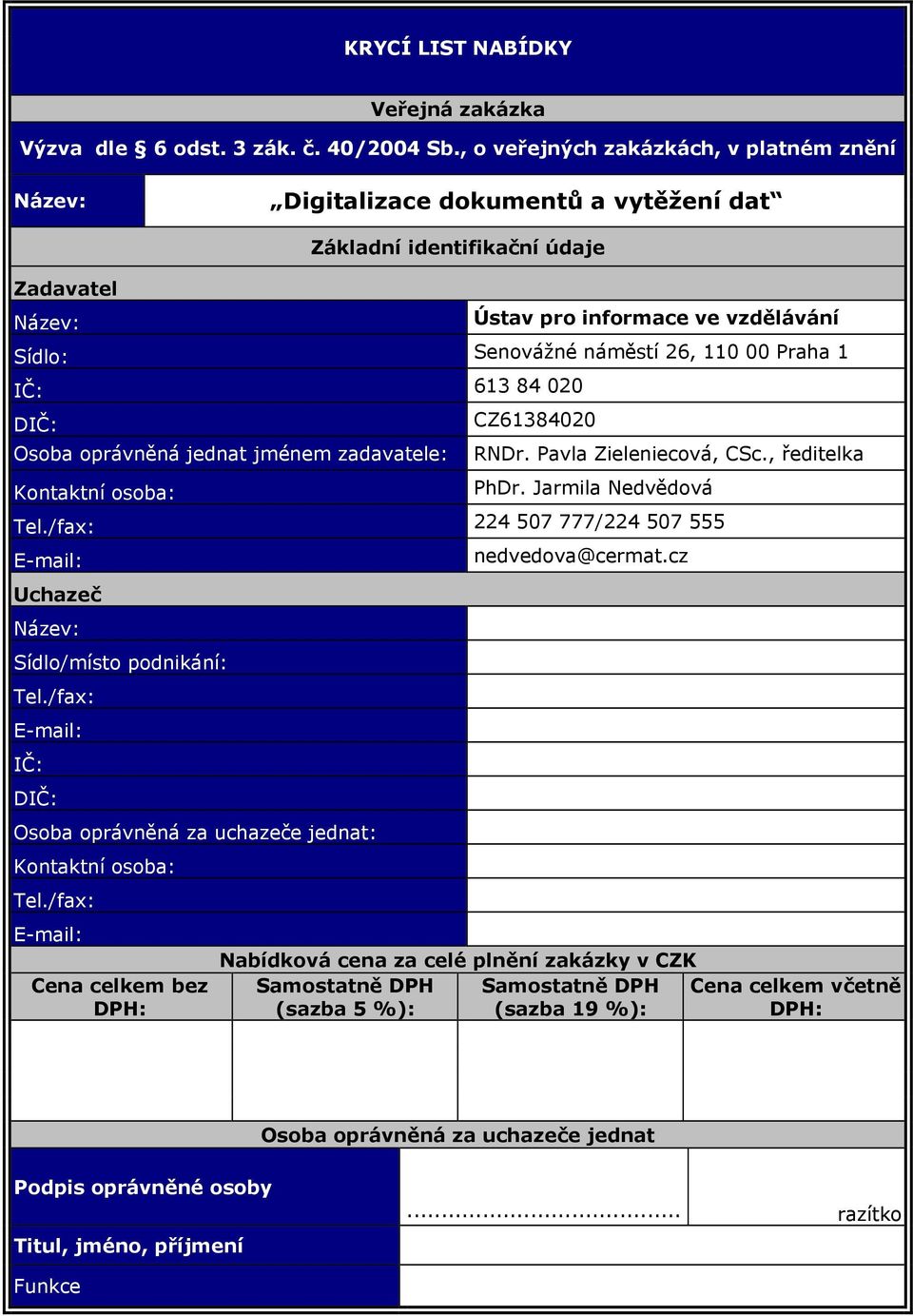 00 Praha 1 IČ: 613 84 020 DIČ: Osoba oprávněná jednat jménem zadavatele: Kontaktní osoba: CZ61384020 RNDr. Pavla Zieleniecová, CSc., ředitelka PhDr. Jarmila Nedvědová Tel.