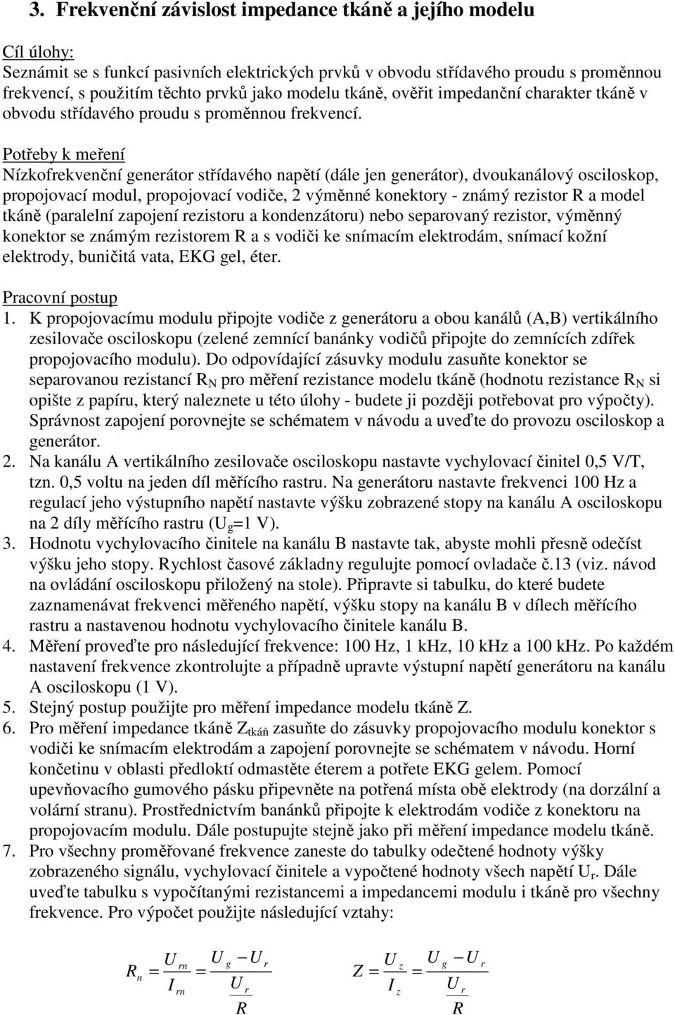 Potřeby k meření Nízkofekvenční geneáto střídavého napětí (dále jen geneáto), dvoukanálový osciloskop, popojovací modul, popojovací vodiče, 2 výměnné konektoy - známý ezisto a model tkáně (paalelní