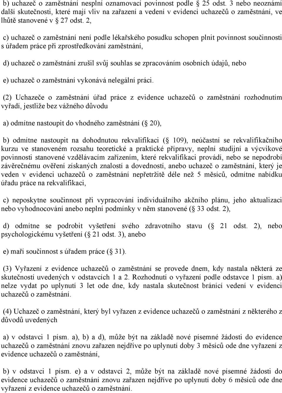 2, c) uchazeč o zaměstnání není podle lékařského posudku schopen plnit povinnost součinnosti s úřadem práce při zprostředkování zaměstnání, d) uchazeč o zaměstnání zrušil svůj souhlas se zpracováním