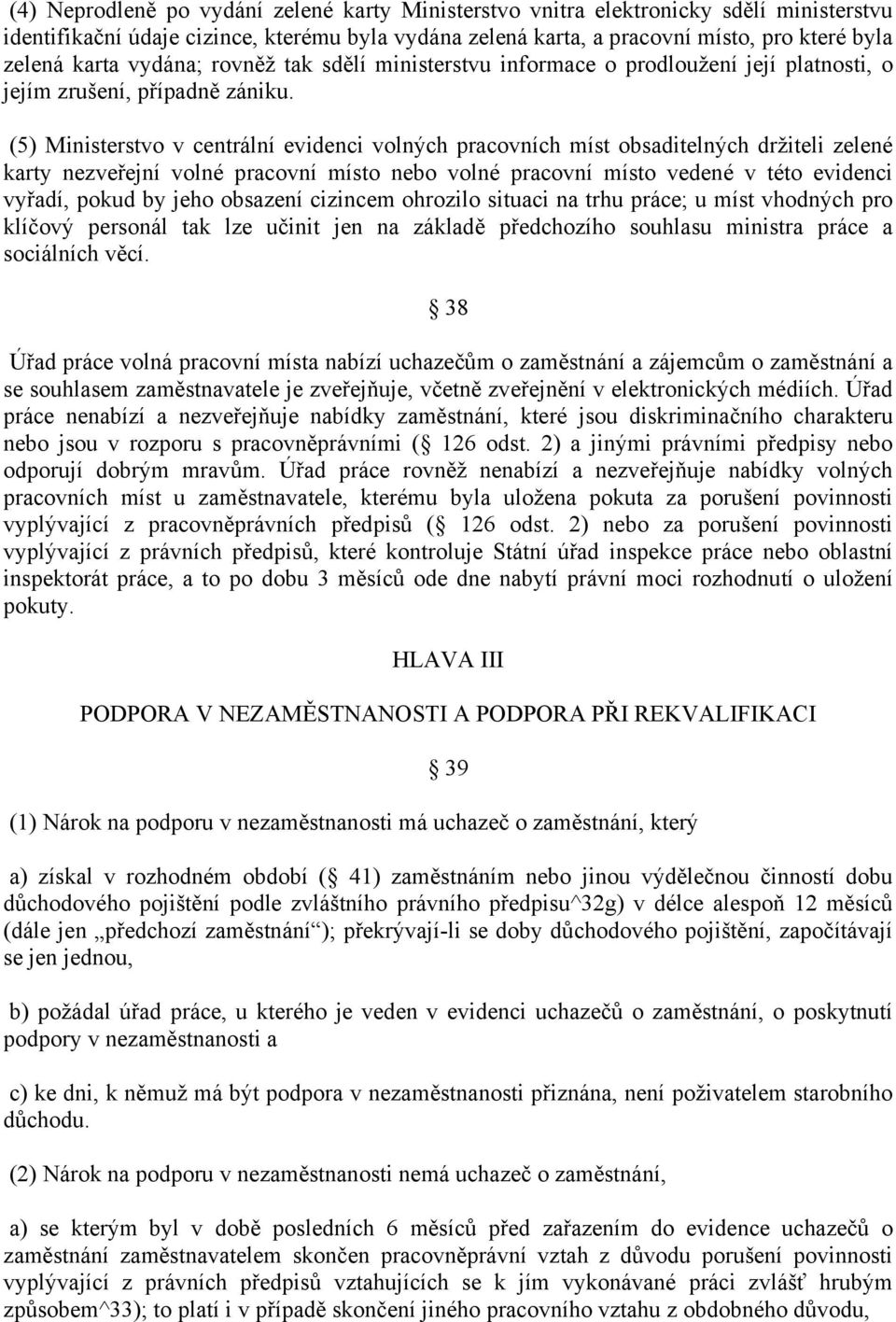 (5) Ministerstvo v centrální evidenci volných pracovních míst obsaditelných držiteli zelené karty nezveřejní volné pracovní místo nebo volné pracovní místo vedené v této evidenci vyřadí, pokud by