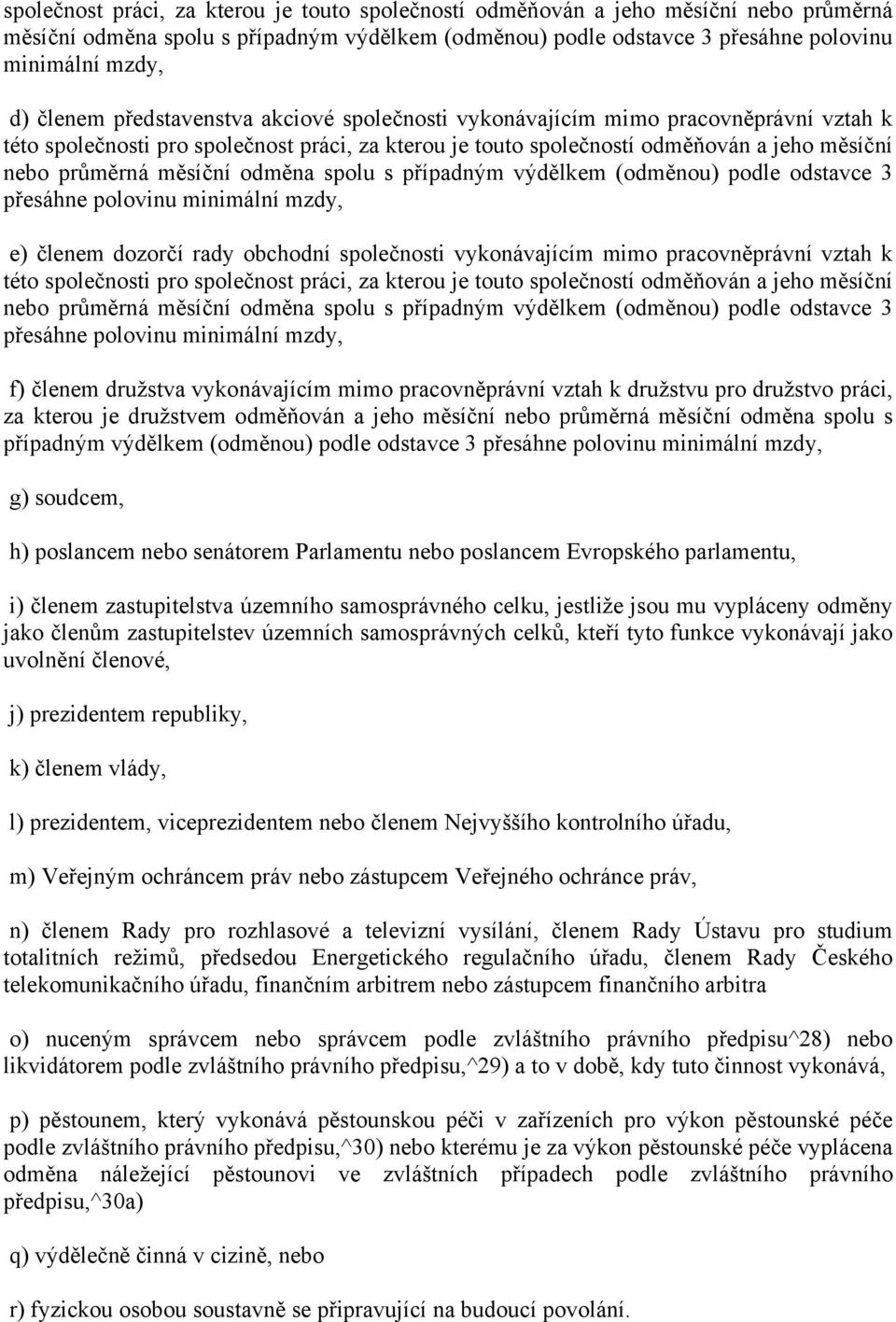 měsíční odměna spolu s případným výdělkem (odměnou) podle odstavce 3 přesáhne polovinu minimální mzdy, e) členem dozorčí rady obchodní společnosti vykonávajícím mimo pracovněprávní vztah k této