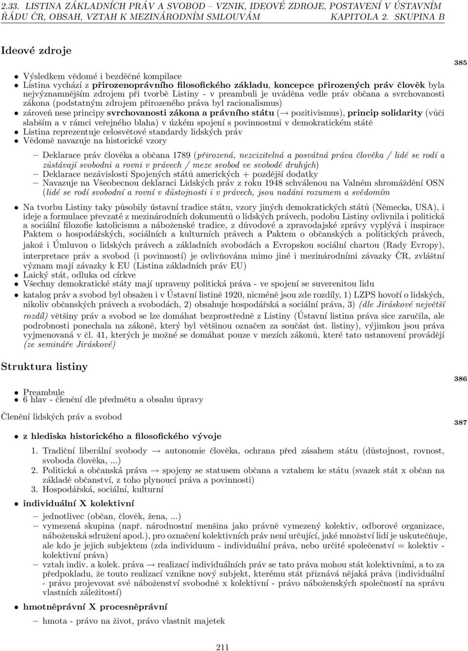 Listiny - v preambuli je uváděna vedle práv občana a svrchovanosti zákona (podstatným zdrojem přirozeného práva byl racionalismus) zároveň nese principy svrchovanosti zákona a právního státu (