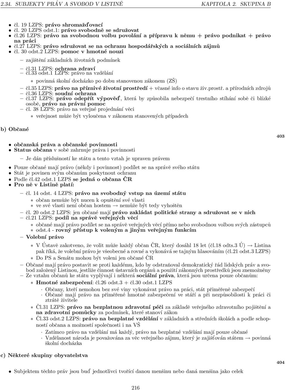 2 LZPS: pomoc v hmotné nouzi zajištění základních životních podmínek čl.31 LZPS: ochrana zdraví čl.33 odst.1 LZPS: právo na vzdělání povinná školní docházko po dobu stanovenou zákonem (ZŠ) čl.