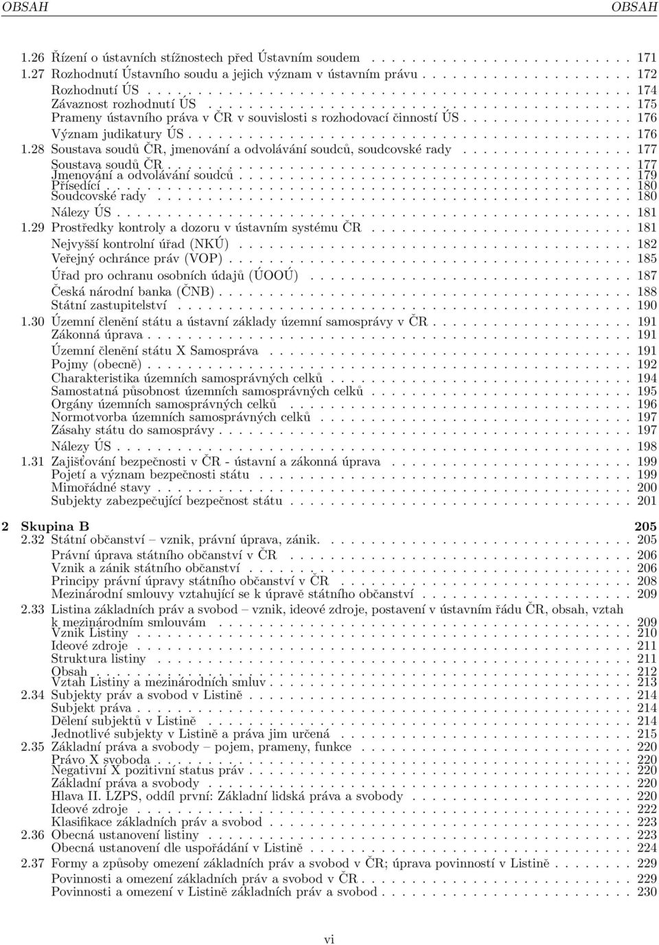 ................ 176 Význam judikatury ÚS............................................ 176 1.28 Soustava soudů ČR, jmenování a odvolávání soudců, soudcovské rady................. 177 Soustava soudů ČR.