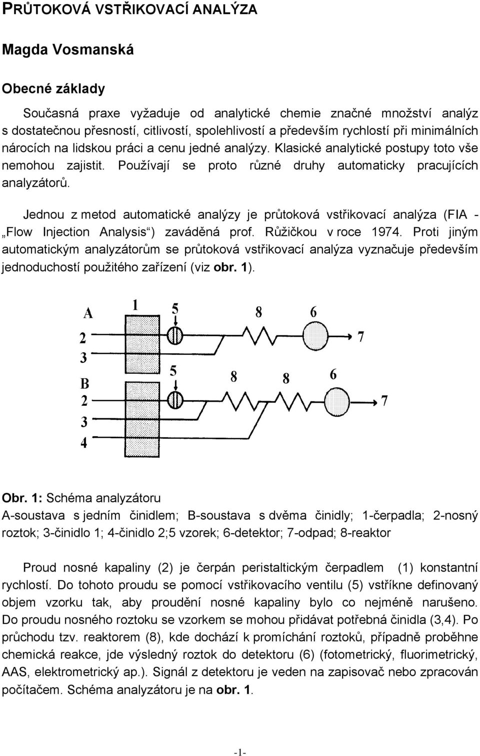 Jednou z metod automatické analýzy je průtoková vstřikovací analýza (FIA - Flow Injection Analysis ) zaváděná prof. Růžičkou v roce 1974.