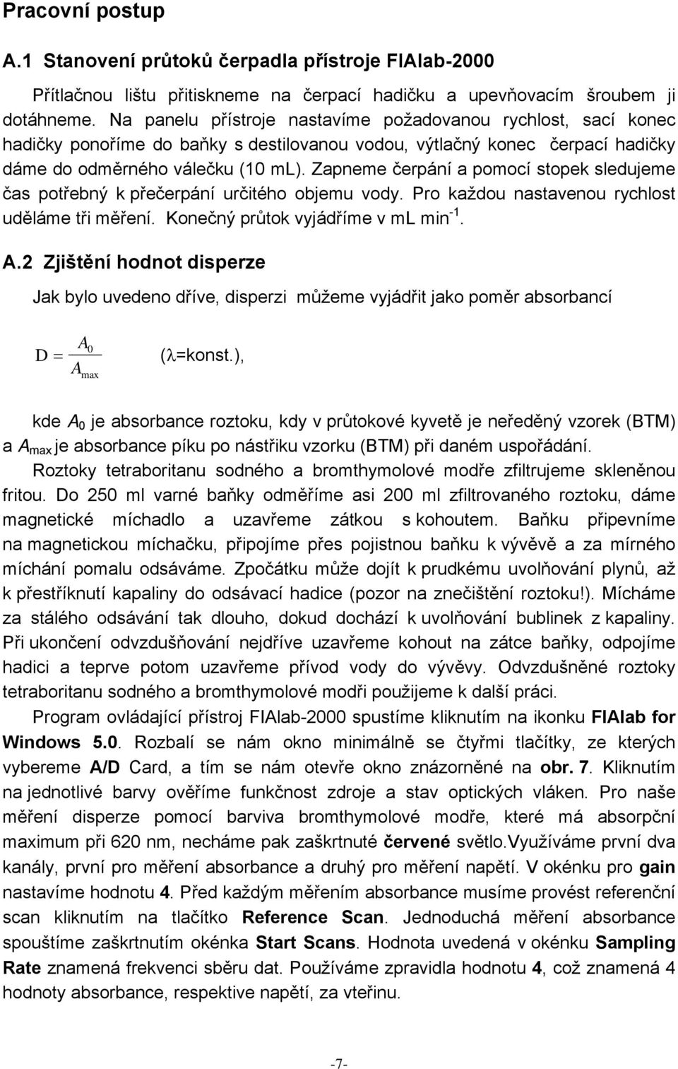 Zapneme čerpání a pomocí stopek sledujeme čas potřebný k přečerpání určitého objemu vody. Pro každou nastavenou rychlost uděláme tři měření. Konečný průtok vyjádříme v ml min -1. A.