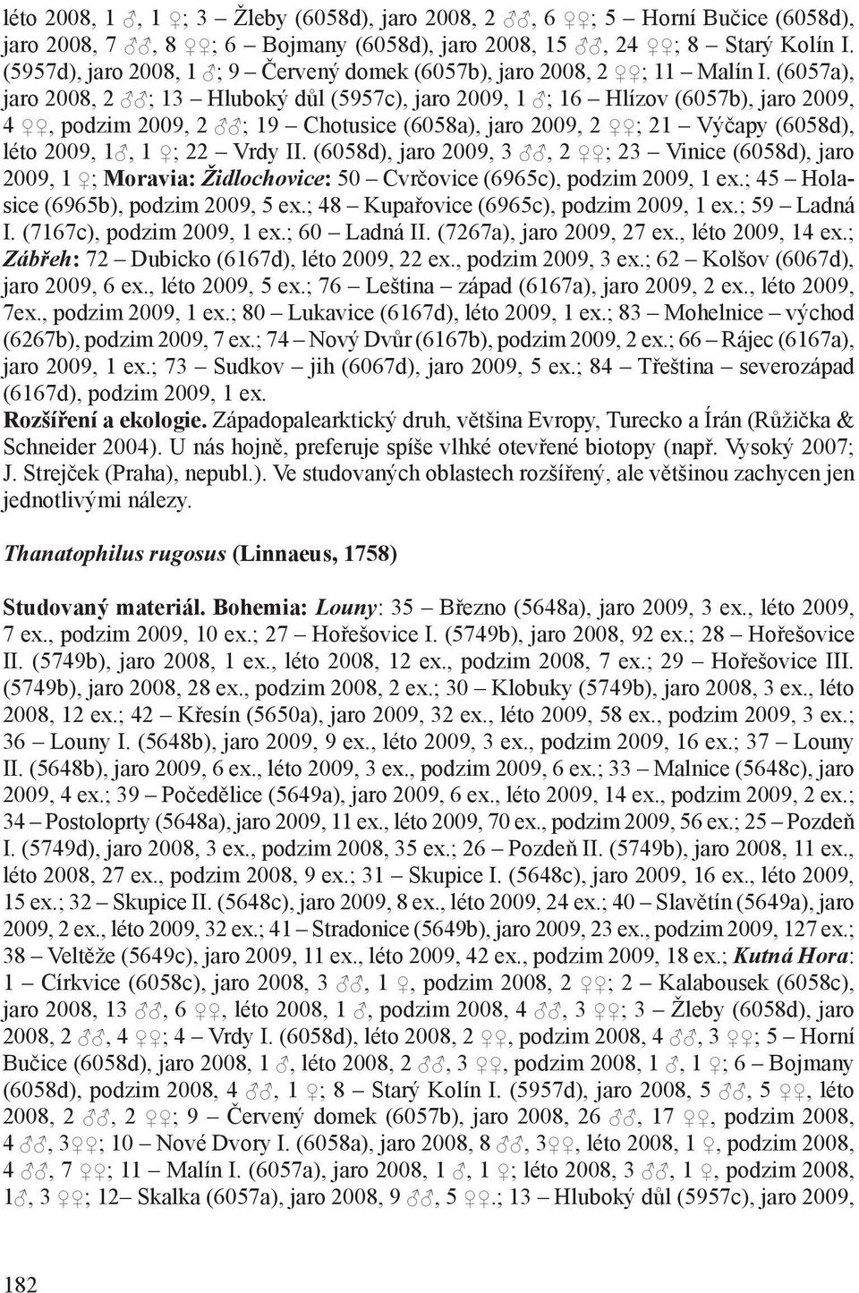 (6057a), jaro 2008, 2 ; 13 Hluboký důl (5957c), jaro 2009, 1 ; 16 Hlízov (6057b), jaro 2009, 4, podzim 2009, 2 ; 19 Chotusice (6058a), jaro 2009, 2 ; 21 Výčapy (6058d), léto 2009, 1, 1 ; 22 Vrdy II.