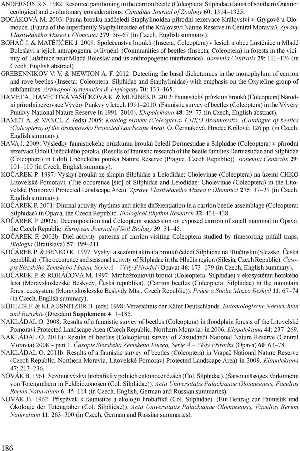 (Fauna of the superfamily Staphylinoidea of the Království Nature Reserve in Central Moravia). Zprávy Vlastivědného Muzea v Olomouci 279: 56 67 (in Czech, English summary). Boháč J. & Matějíček J.