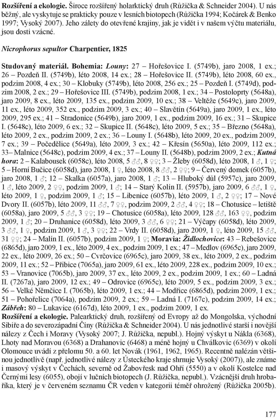 (5749b), jaro 2008, 1 ex.; 26 Pozdeň II. (5749b), léto 2008, 14 ex.; 28 Hořešovice II. (5749b), léto 2008, 60 ex., podzim 2008, 4 ex.; 30 Klobuky (5749b), léto 2008, 256 ex.; 25 Pozdeň I.