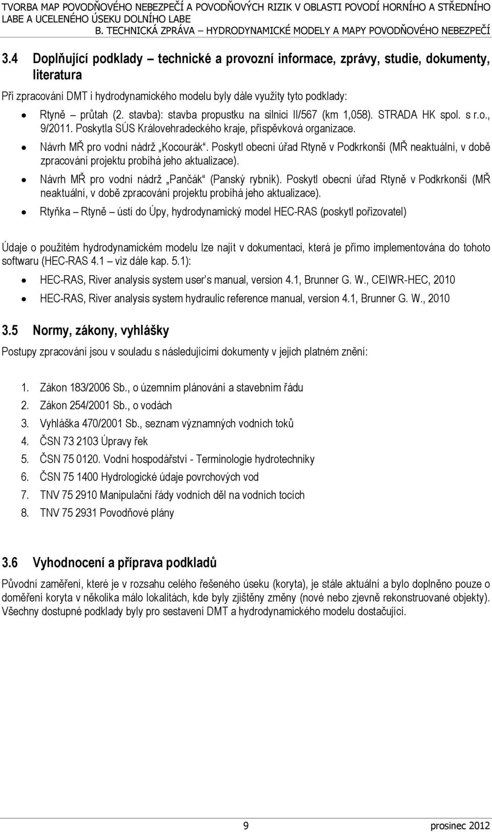 Poskytl obecní úřad Rtyně v Podkrkonší (MŘ neaktuální, v době zpracování projektu probíhá jeho aktualizace). Návrh MŘ pro vodní nádrž Pančák (Panský rybník).