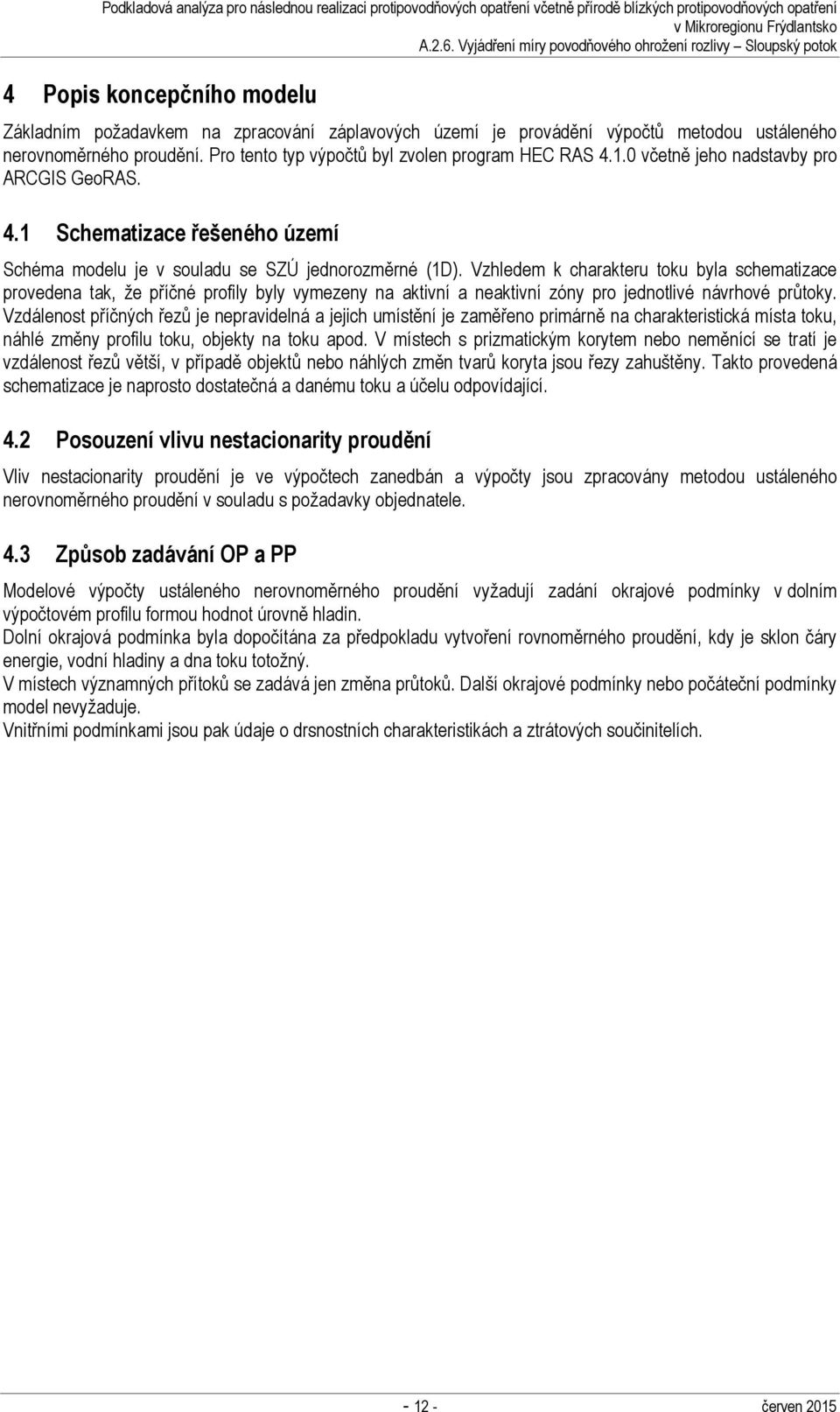 Vzhledem k charakteru toku byla schematizace provedena tak, že příčné profily byly vymezeny na aktivní a neaktivní zóny pro jednotlivé návrhové průtoky.