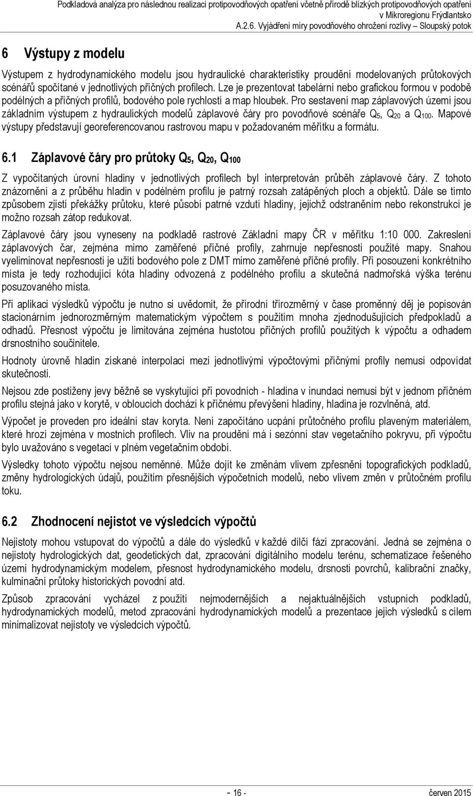 Pro sestavení map záplavových území jsou základním výstupem z hydraulických modelů záplavové čáry pro povodňové scénáře Q 5, Q 20 a Q 100.