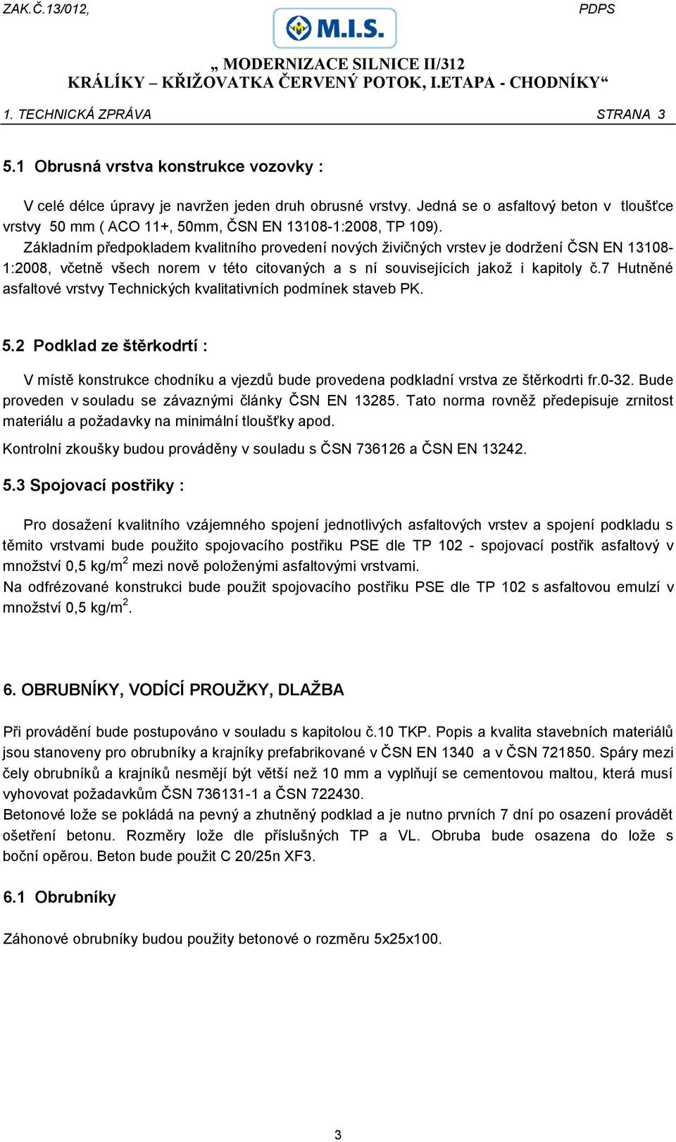 Základním předpokladem kvalitního provedení nových živičných vrstev je dodržení ČSN EN 13108-1:2008, včetně všech norem v této citovaných a s ní souvisejících jakož i kapitoly č.