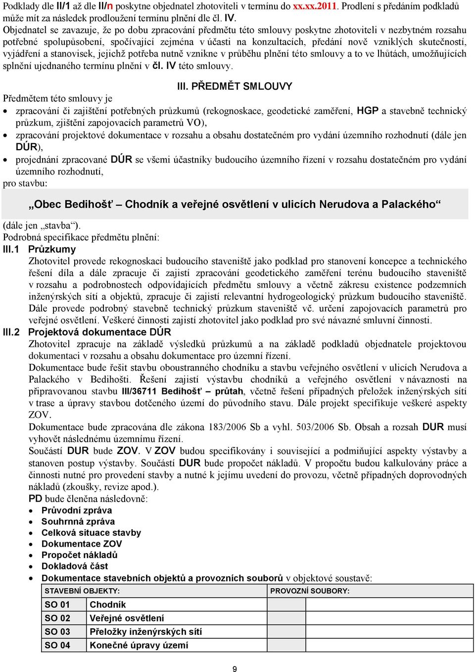 vzniklých skutečností, vyjádření a stanovisek, jejichž potřeba nutně vznikne v průběhu plnění této smlouvy a to ve lhůtách, umožňujících splnění ujednaného termínu plnění v čl. IV této smlouvy. III.