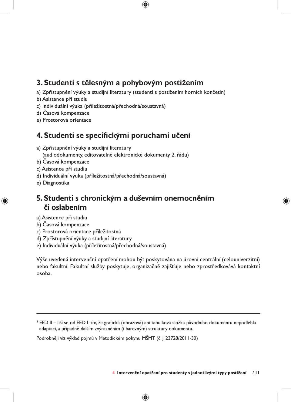 Studenti se specifickými poruchami učení a) Zpřístupnění výuky a studijní literatury (audiodokumenty, editovatelné elektronické dokumenty 2.