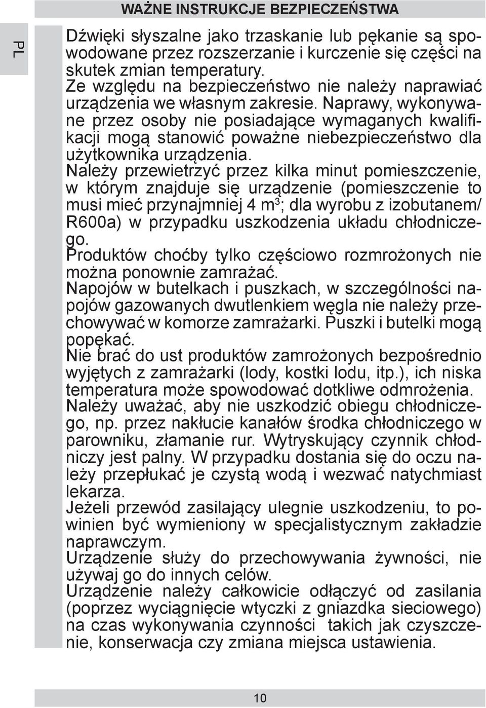 Naprawy, wy ko ny wane przez oso by nie posiadające wymaganych kwalifikacji mogą stanowić poważne niebezpieczeństwo dla użytkownika urzą dze nia.