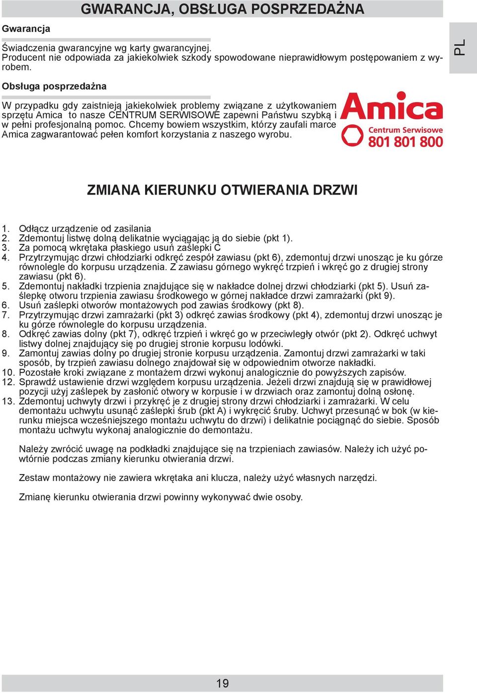 Chcemy bowiem wszystkim, którzy zaufali marce Amica zagwarantować pełen komfort ko rzy sta nia z naszego wyrobu. PL ZMIANA KIERUNKU OTWIERANIA DRZWI 1. Odłącz urządzenie od zasilania 2.