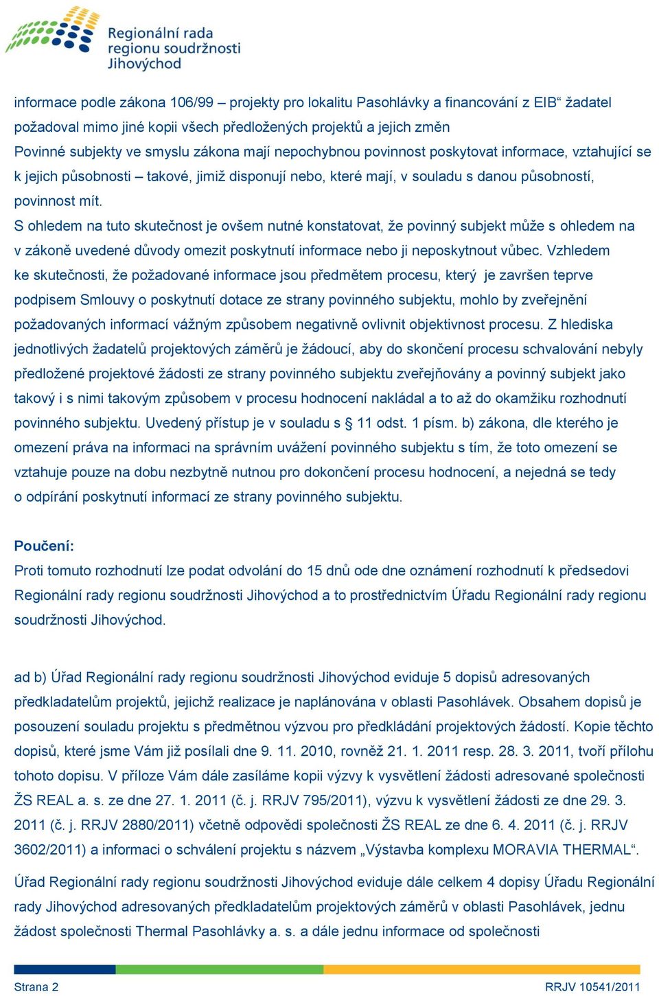 S ohledem na tuto skutečnost je ovšem nutné konstatovat, že povinný subjekt může s ohledem na v zákoně uvedené důvody omezit poskytnutí informace nebo ji neposkytnout vůbec.