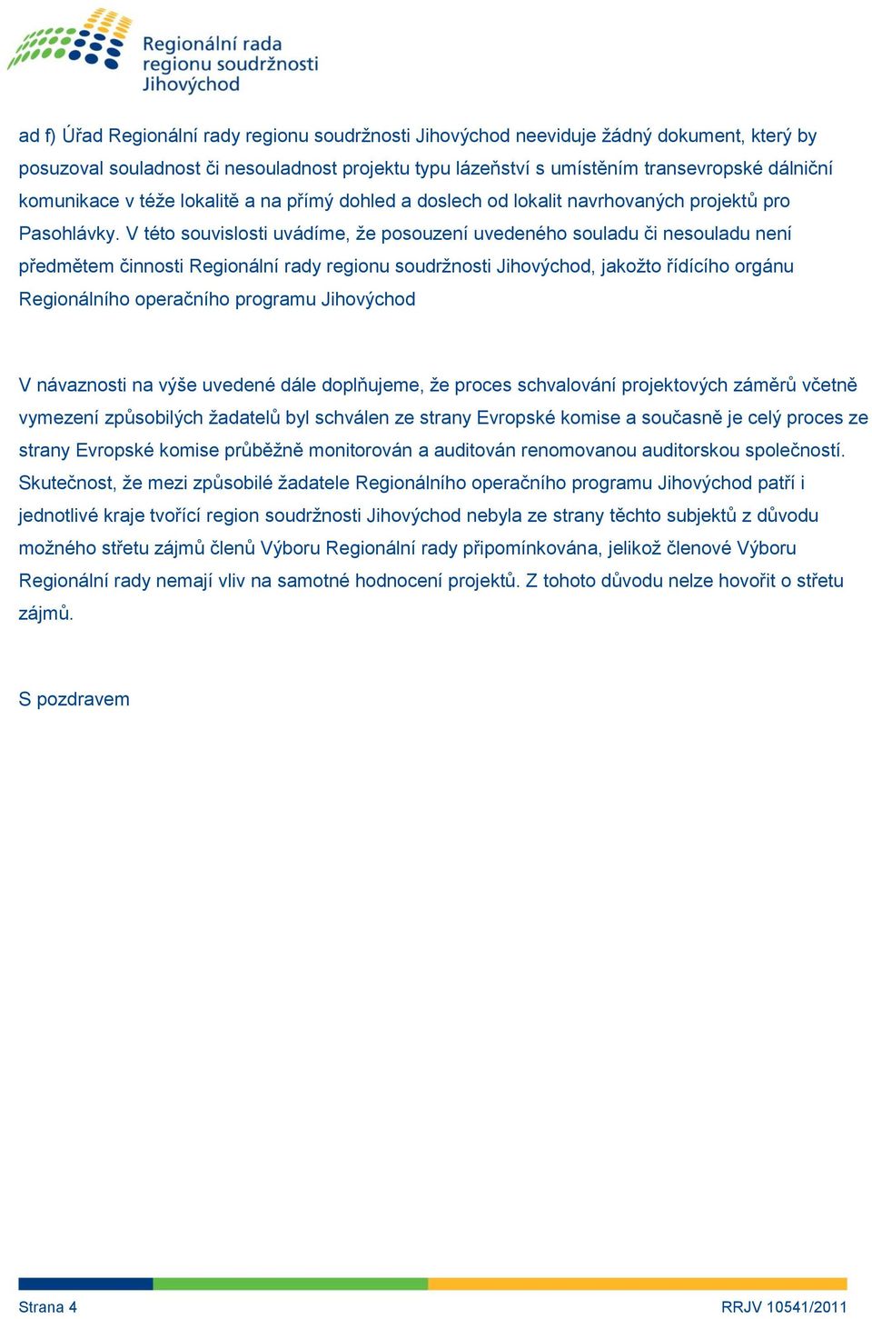 V této souvislosti uvádíme, že posouzení uvedeného souladu či nesouladu není předmětem činnosti Regionální rady regionu soudržnosti Jihovýchod, jakožto řídícího orgánu Regionálního operačního