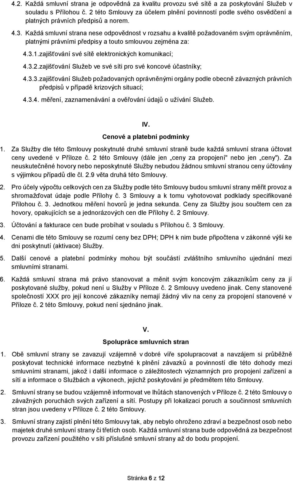 Každá smluvní strana nese odpovědnost v rozsahu a kvalitě požadovaném svým oprávněním, platnými právními předpisy a touto smlouvou zejména za: 4.3.1. zajišťování své sítě elektronických komunikací; 4.