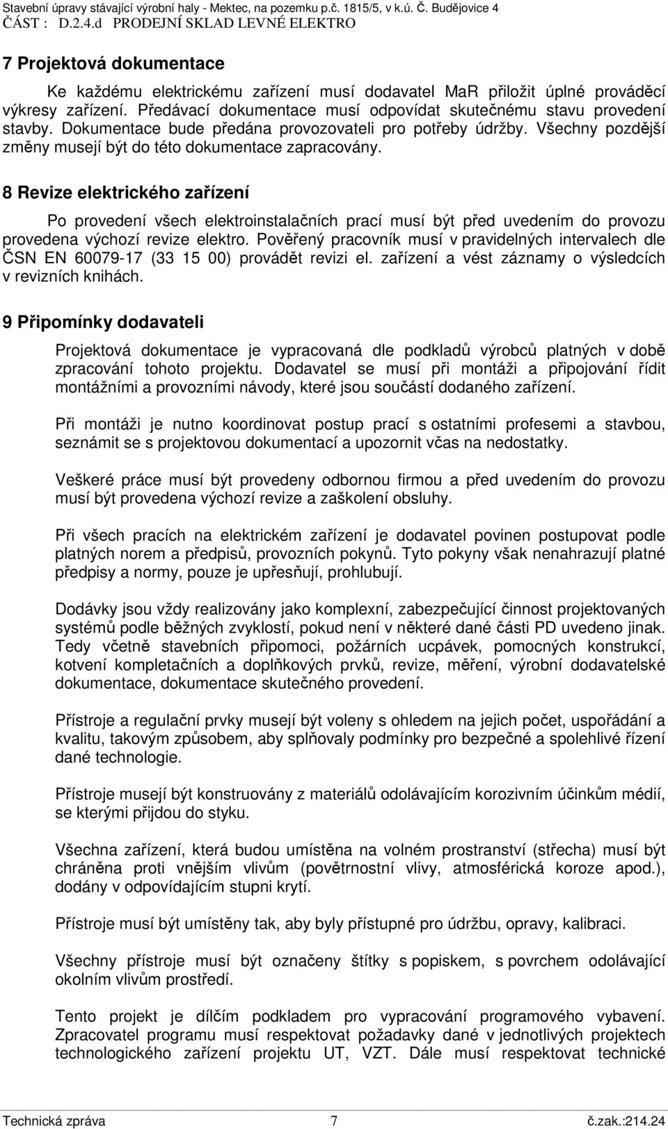 8 Revize elektrického zařízení Po provedení všech elektroinstalačních prací musí být před uvedením do provozu provedena výchozí revize elektro.