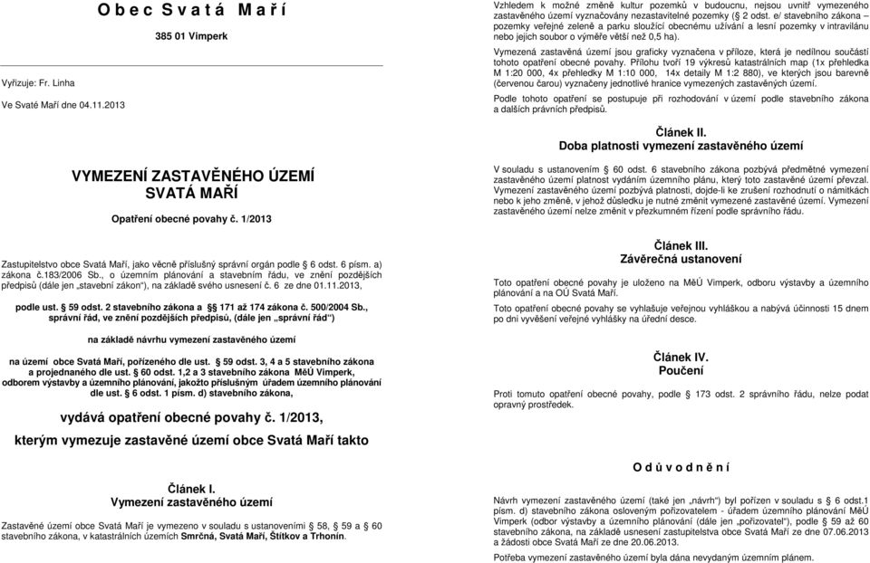 e/ stavebního zákona pozemky veřejné zeleně a parku sloužící obecnému užívání a lesní pozemky v intravilánu nebo jejich soubor o výměře větší než 0,5 ha).