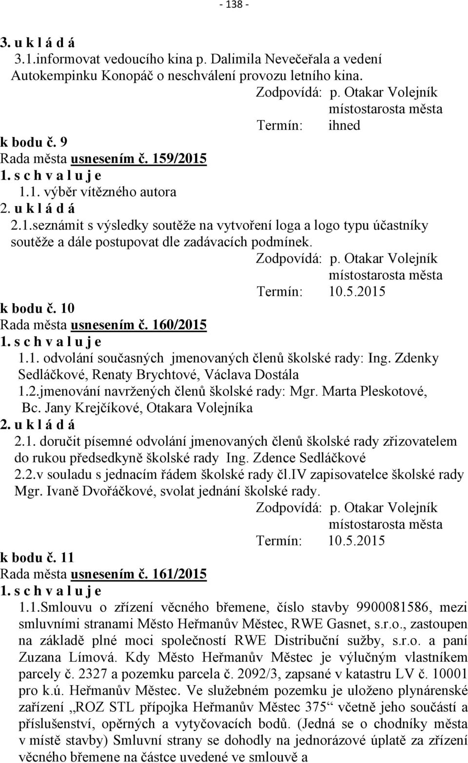 Otakar Volejník místo Termín: 10.5.2015 k bodu č. 10 Rada města usnesením č. 160/2015 1.1. odvolání současných jmenovaných členů školské rady: Ing.