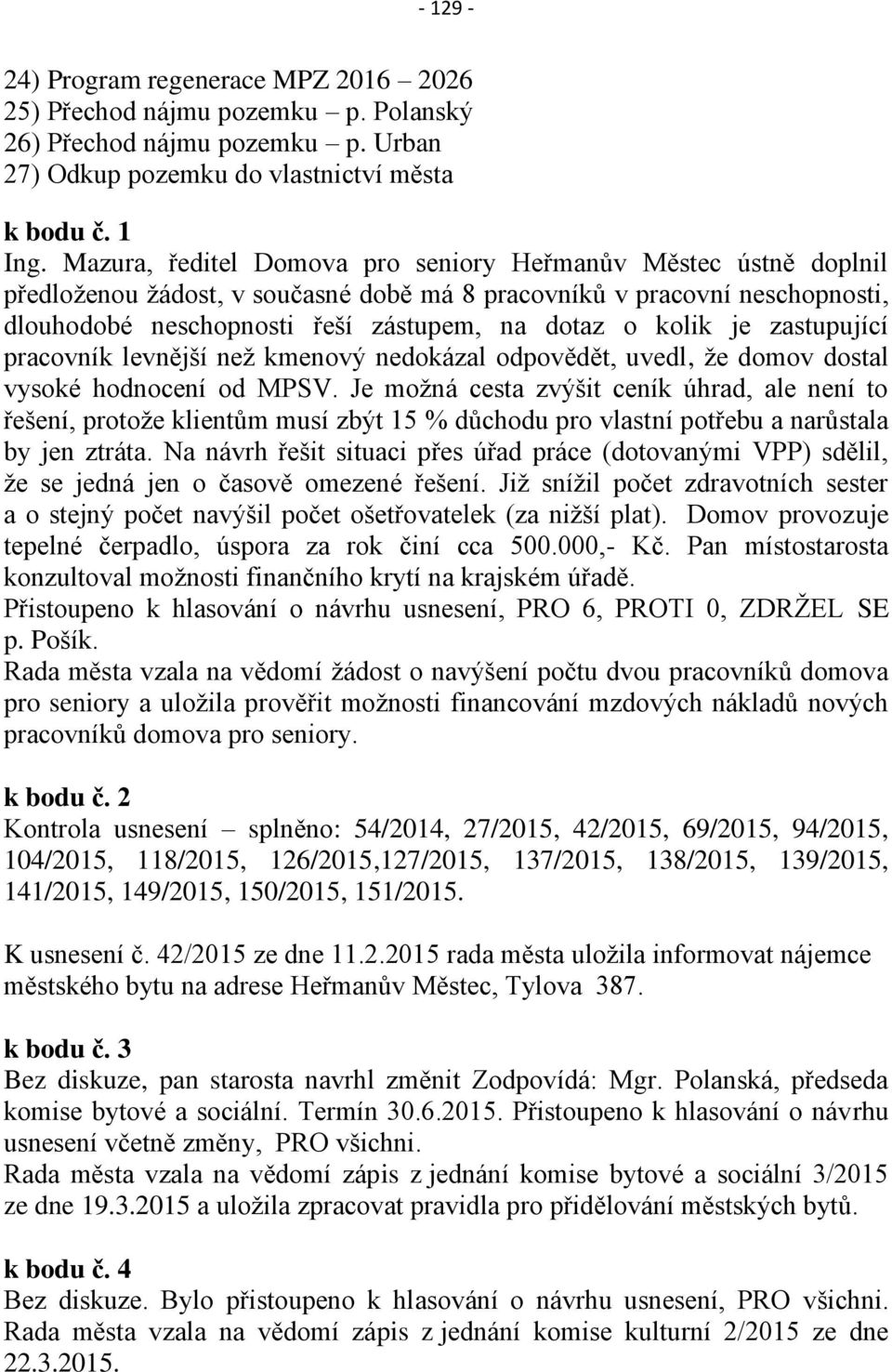 je zastupující pracovník levnější než kmenový nedokázal odpovědět, uvedl, že domov dostal vysoké hodnocení od MPSV.