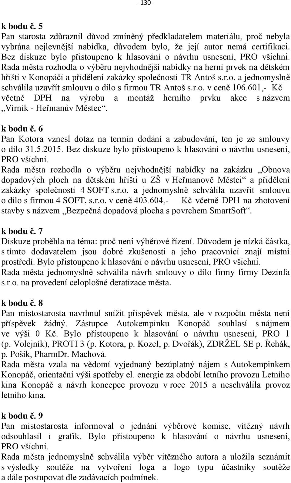 Rada města rozhodla o výběru nejvhodnější nabídky na herní prvek na dětském hřišti v Konopáči a přidělení zakázky společnosti TR Antoš s.r.o. a jednomyslně schválila uzavřít smlouvu o dílo s firmou TR Antoš s.