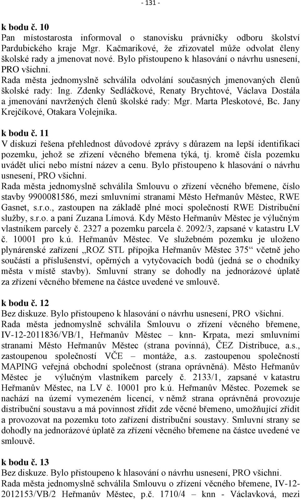 Zdenky Sedláčkové, Renaty Brychtové, Václava Dostála a jmenování navržených členů školské rady: Mgr. Marta Pleskotové, Bc. Jany Krejčíkové, Otakara Volejníka. k bodu č.