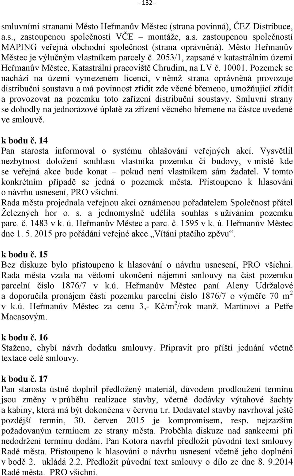 Pozemek se nachází na území vymezeném licencí, v němž strana oprávněná provozuje distribuční soustavu a má povinnost zřídit zde věcné břemeno, umožňující zřídit a provozovat na pozemku toto zařízení