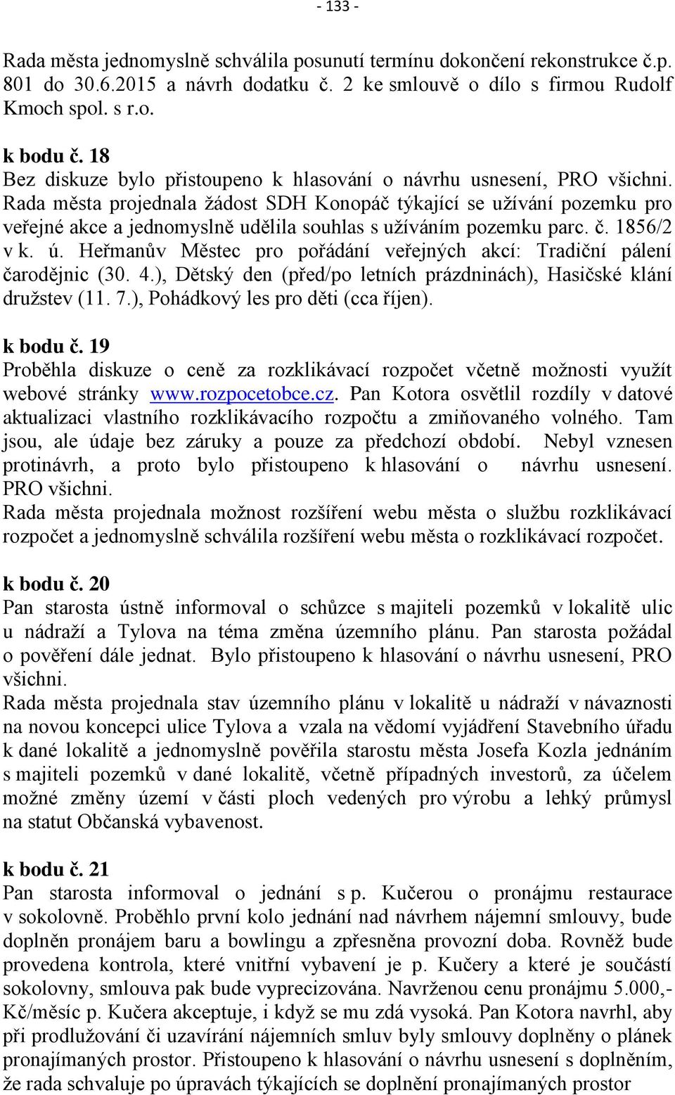 Rada města projednala žádost SDH Konopáč týkající se užívání pozemku pro veřejné akce a jednomyslně udělila souhlas s užíváním pozemku parc. č. 1856/2 v k. ú.