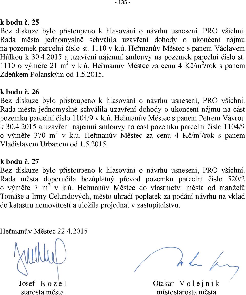 5.2015. k bodu č. 26 Bez diskuze bylo přistoupeno k hlasování o návrhu usnesení, PRO všichni.