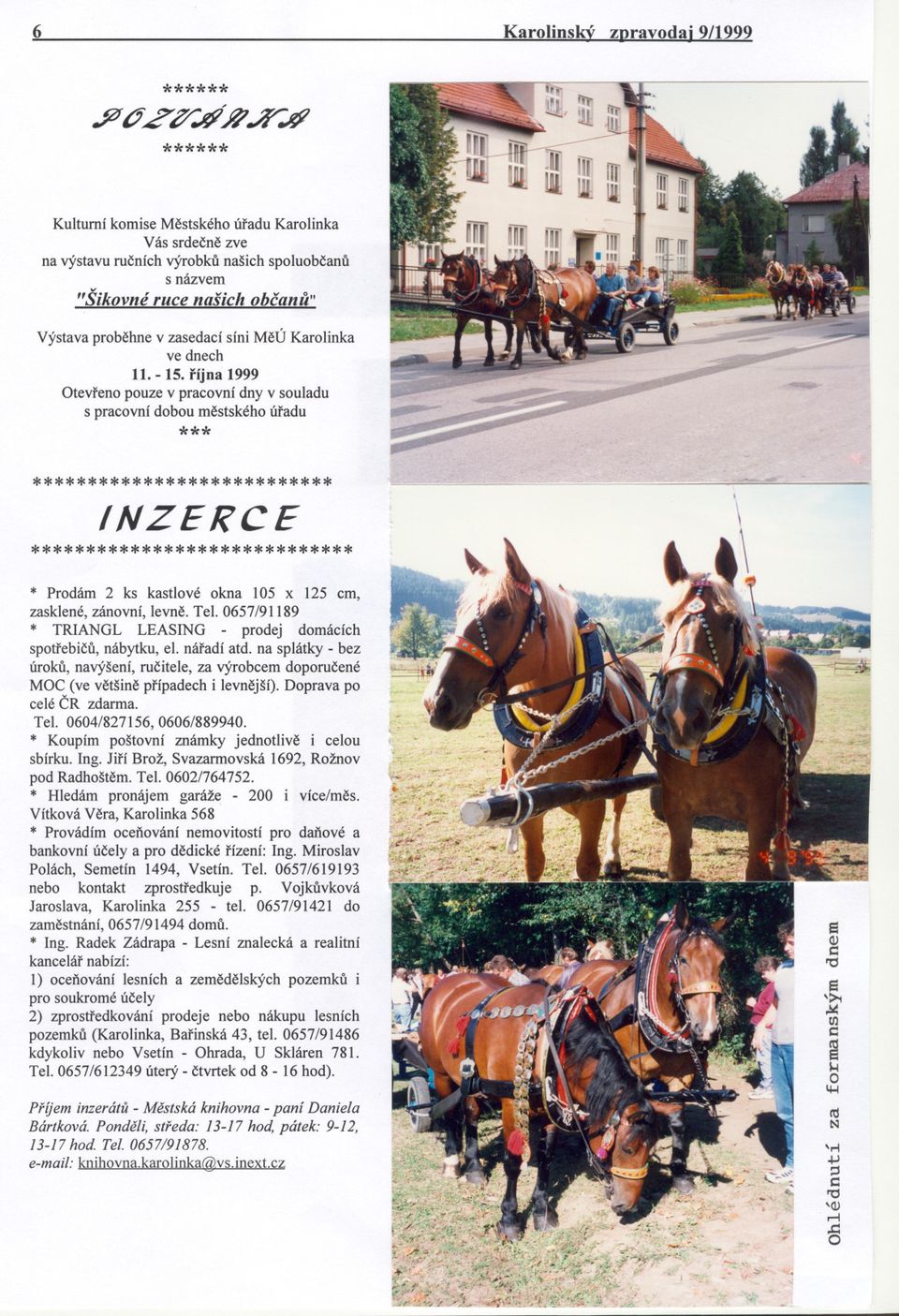 ve dnech 11.- 15. ríjna 1999 Otevreno pouze v pracovní dny v souladu s pracovní dobou mestského úradu *** *************************** INZERCE ***************************** r -- I~~ 1-- r.- 'II ~-.-... * Prodám 2 ks kastlové okna 105 x 125 cm, zasklené, zánovní, levne.