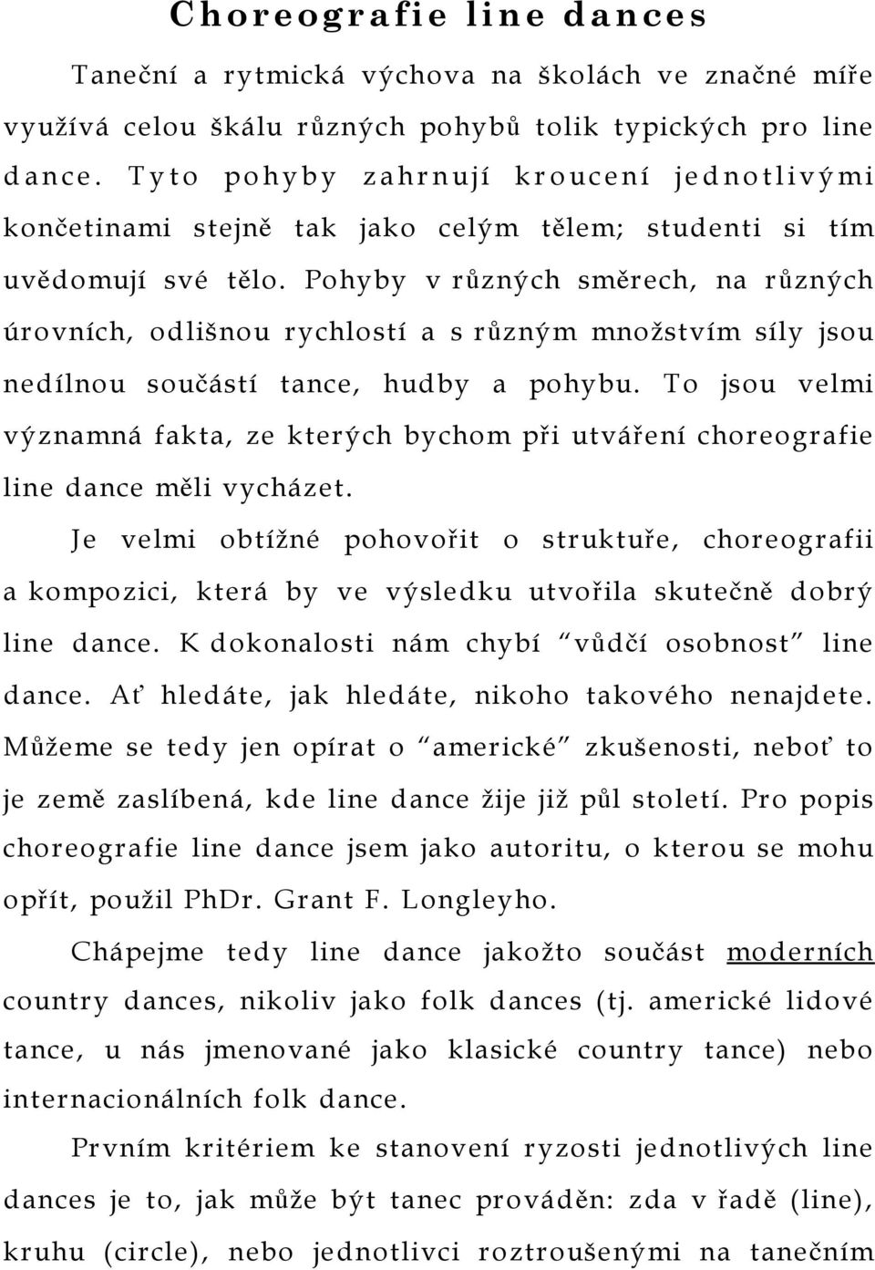 Pohyby v různých směrech, na různých úrovních, odlišnou rychlostí a s různým množstvím síly jsou nedílnou součástí tance, hudby a pohybu.