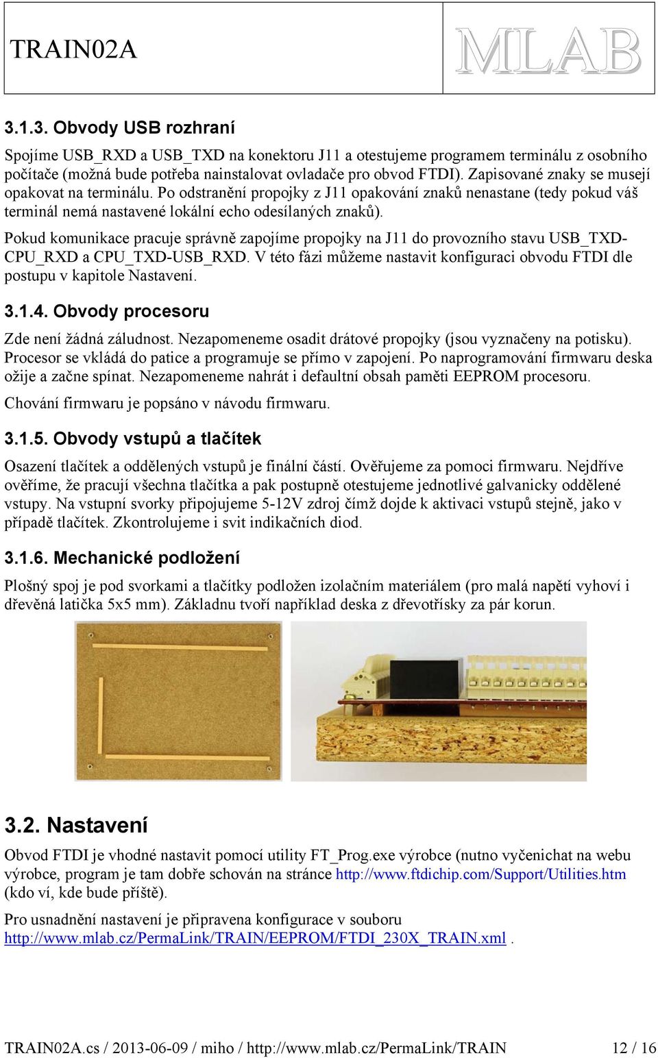 Pokud komunikace pracuje správně zapojíme propojky na J do provozního stavu USB_TXD- PU_RXD a PU_TXD-USB_RXD. V této fázi můžeme nastavit konfiguraci obvodu FTDI dle postupu v kapitole Nastavení.