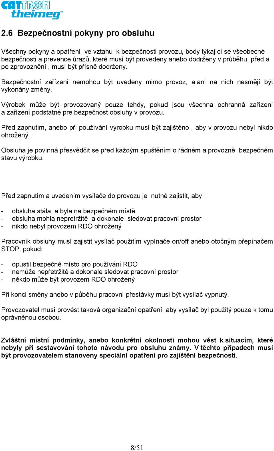 Výrobek může být provozovaný pouze tehdy, pokud jsou všechna ochranná zařízení a zařízení podstatné pre bezpečnost obsluhy v provozu.