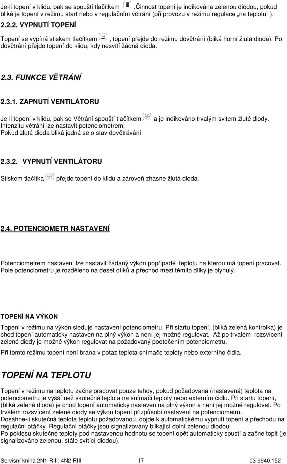 FUNKCE ĚTRÁNÍ 2.3.1. ZAPNUTÍ ENTILÁTORU Je-li topení v klidu, pak se ětrání spouští tlačítkem Intenzitu větrání lze nastavit potenciometrem.