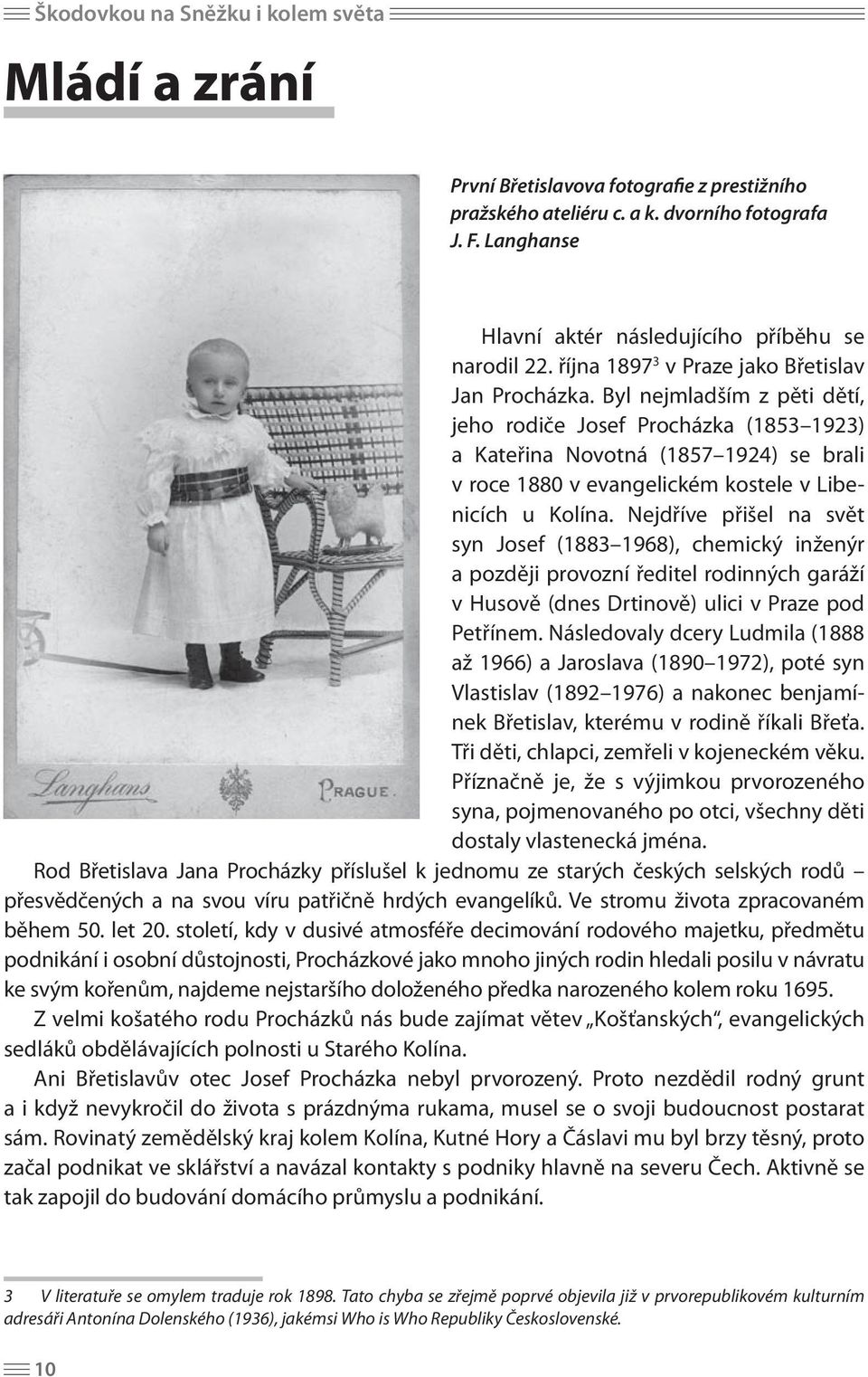 Byl nejmladším z pěti dětí, jeho rodiče Josef Procházka (1853 1923) a Kateřina Novotná (1857 1924) se brali v roce 1880 v evangelickém kostele v Libenicích u Kolína.