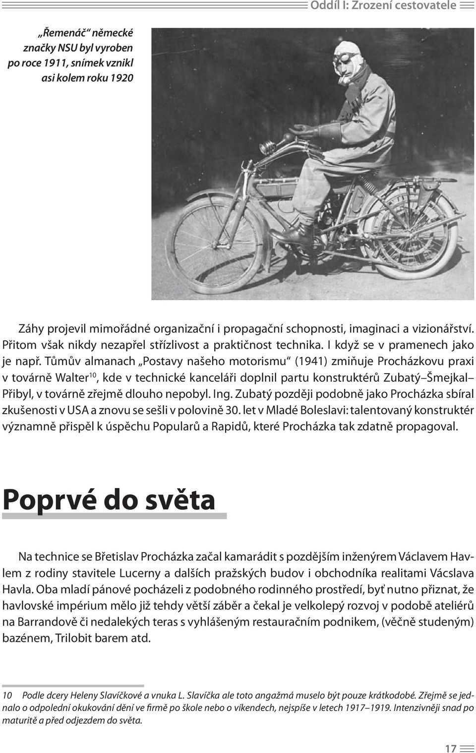 Tůmův almanach Postavy našeho motorismu (1941) zmiňuje Procházkovu praxi v továrně Walter 10, kde v technické kanceláři doplnil partu konstruktérů Zubatý Šmejkal Přibyl, v továrně zřejmě dlouho