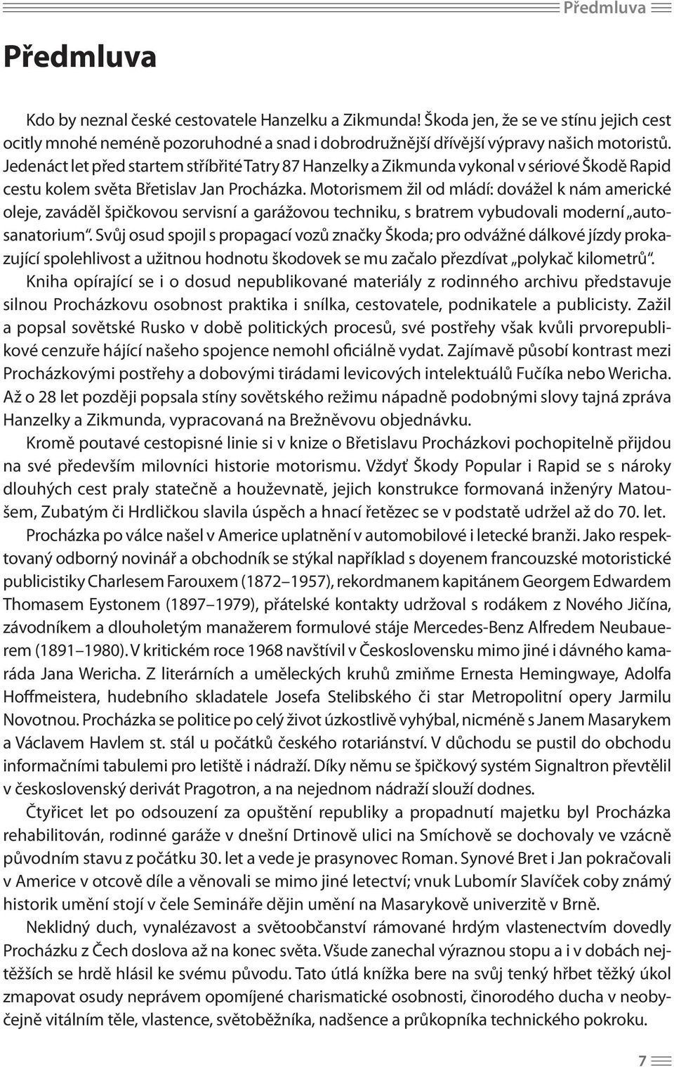 Jedenáct let před startem stříbřité Tatry 87 Hanzelky a Zikmunda vykonal v sériové Škodě Rapid cestu kolem světa Břetislav Jan Procházka.