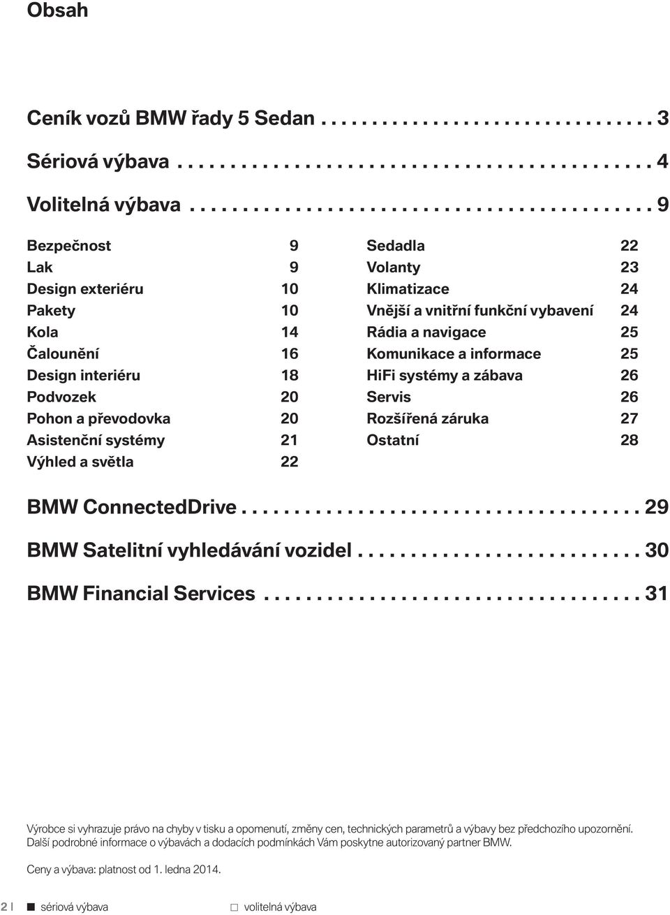 a světla 22 Sedadla 22 Volanty 23 Klimatizace 24 Vnější a vnitřní funkční vybavení 24 Rádia a navigace 25 Komunikace a informace 25 HiFi systémy a zábava 26 Servis 26 Rozšířená záruka 27 Ostatní 28