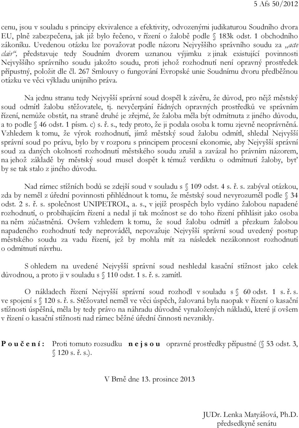 Uvedenou otázku lze považovat podle názoru Nejvyššího správního soudu za acte clair, představuje tedy Soudním dvorem uznanou výjimku z jinak existující povinnosti Nejvyššího správního soudu jakožto