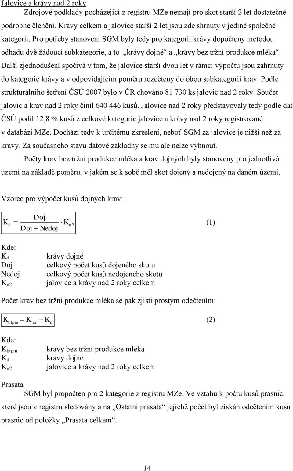 Pro potřeby stanovení SGM byly tedy pro kategorii krávy dopočteny metodou odhadu dvě žádoucí subkategorie, a to krávy dojné a krávy bez tržní produkce mléka.